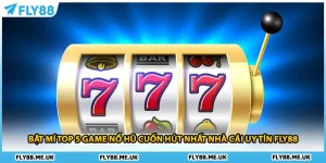Bật Mí Top 5 Game Nổ Hũ Cuốn Hút Nhất Nhà Cái Uy Tín FLY88