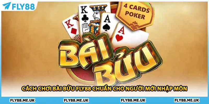 Cách Chơi Bài Bửu FLY88 Chuẩn Cho Người Mới Nhập Môn