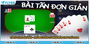 Cách Chơi Bài Tấn - Hướng Dẫn Cơ Bản Đến Cao Thủ 2026