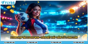 FLY88 Hợp Tác Luckywin - Liên Kết Hấp Dẫn Từ 2 Ông Lớn