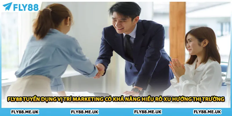 FLY88 tuyển dụng vị trí marketing có khả năng hiểu rõ xu hướng thị trường