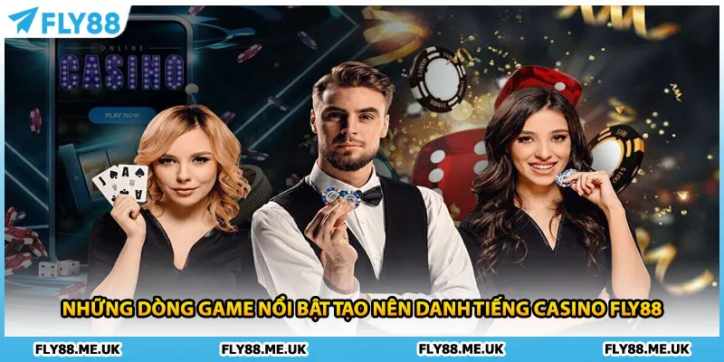 Những dòng game nổi bật tạo nên danh tiếng Casino FLY88