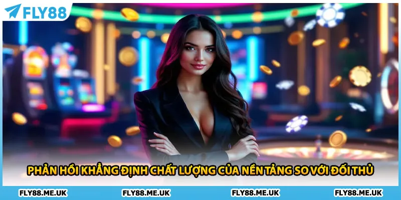 Phản hồi khẳng định chất lượng của nền tảng so với đối thủ
