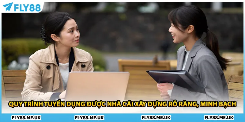 Quy trình tuyển dụng được nhà cái xây dựng rõ ràng, minh bạch