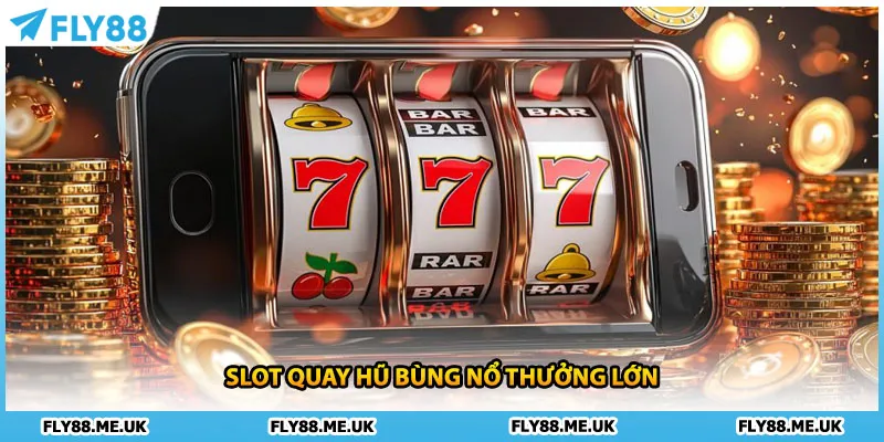 Slot quay hũ bùng nổ thưởng lớn
