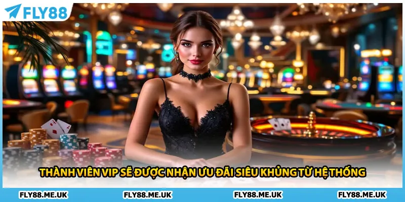 Thành viên VIP sẽ được nhận ưu đãi siêu khủng từ hệ thống