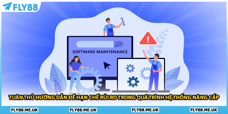 Tuân thủ hướng dẫn để hạn chế rủi ro trong quá trình hệ thống nâng cấp