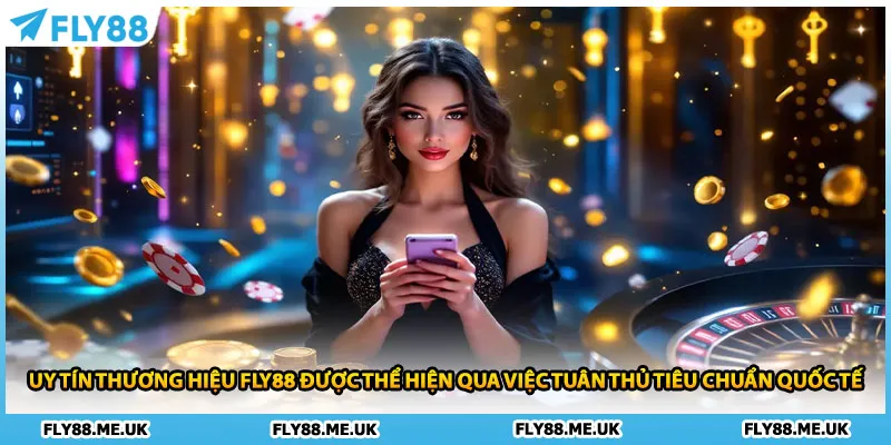 Uy tín thương hiệu FLY88 được thể hiện qua việc tuân thủ tiêu chuẩn quốc tế