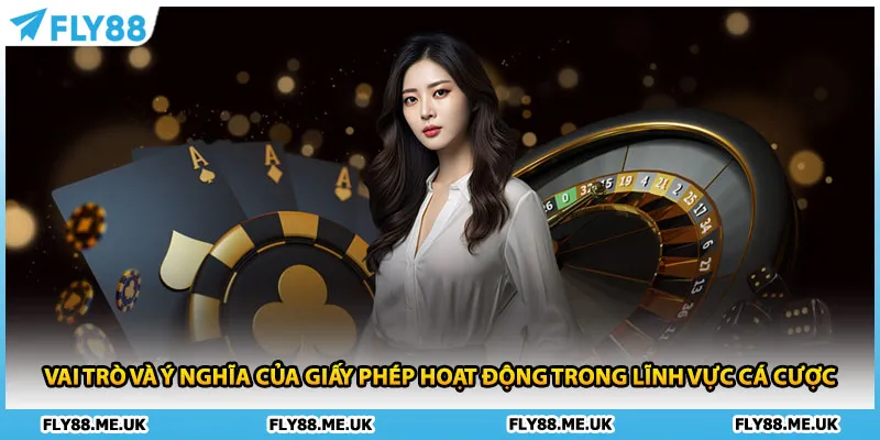 Vai trò và ý nghĩa của giấy phép hoạt động trong lĩnh vực cá cược